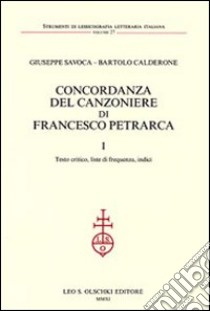 Concordanza del Canzoniere di Francesco Petrarca: Testo critico, liste di frequenza, indici-Concordanza libro di Savoca Giuseppe; Calderone Bartolo