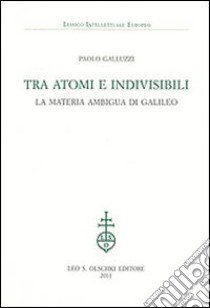 Tra atomi e invisibili. La materia ambigua di Galileo libro di Galluzzi Paolo