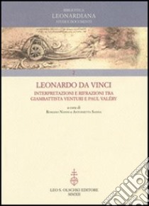 Leonardo da Vinci. Interpretazioni e rifrazioni tra Giambattista Venturi e Paul Valéry. Atti della «Giornata Valéry-Leonardo»... (Vinci, 18 maggio 2007) libro di Nanni R. (cur.); Sanna A. (cur.)