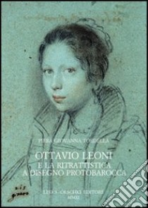 Ottavio Leoni e la ritrattistica a disegno protobarocca libro di Tordella Piera Giovanna