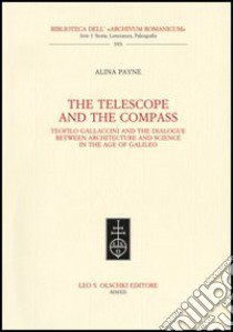 The telescope and the compass. Teofilo Gallaccini and the dialogue between architecture and science in the age of Galileo libro di Payne Alina