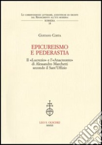 Epicureismo e pederastia. Il «Lucrezio» e l'«Anacreonte» di Alessandro Marchetti secondo il Sant'Uffizio libro di Costa Gustavo