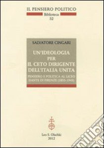 Un'ideologia per il ceto dirigente dell'Italia unita. Pensiero e politica al Liceo Dante di Firenze (1853-1945) libro