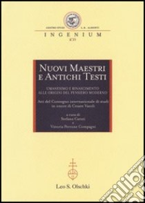 Nuovi maestri e antichi testi. Umanesimo e Rinascimento alle origini del pensiero moderno. Atti del Convegno internazionale di studi in onore di Cesare Vasoli (2010) libro di Caroti S. (cur.); Perrone Compagni V. (cur.)