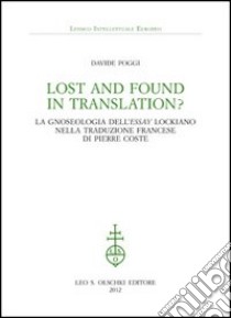 Lost and found in translation? La gnoseologia dell'«Essay» lockiano nella traduzione francese di Pierre Coste libro di Poggi Davide