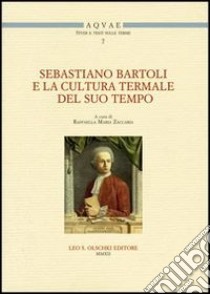 Sebastiano Bartoli e la cultura termale del suo tempo. Atti del Convegno di studi (Montella-Fisciano, 11-12 maggio 2011) libro di Zaccaria R. M. (cur.)