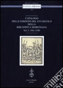 Catalogo delle edizioni del XVI secolo della Biblioteca Moreniana. Vol. 1: 1501-1550 libro di Periti S. (cur.)