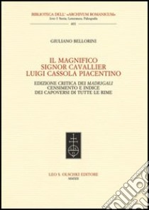 Il Magnifico Signor Cavallier Luigi Cassola Piacentino. Ediz. critica libro di Bellorini Giuliano