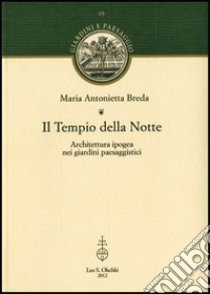 Il Tempio della Notte. Architettura ipogea nei giardini paesaggistici libro di Breda Maria Antonietta