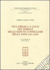 Vita ebraica a Lugo nei verbali delle sedute consigliari degli anni 1621-1630 libro di Yaakov Lattes Andrea