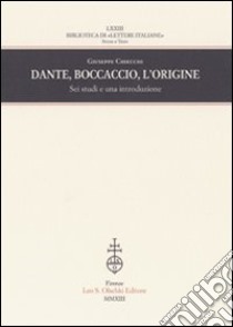 Dante, Boccaccio, l'origine. Sei studi e una introduzione libro di Chiecchi Giuseppe