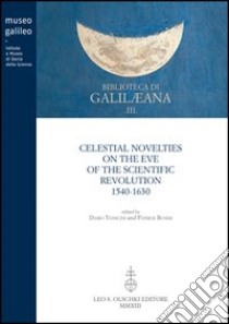 Celestial novelties on the eve of the scientific revolution 1540-1630 libro di Tessicini D. (cur.); Boner P. J. (cur.)