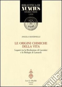 Le origini chimiche della vita. Legami tra la rivoluzione di Lavoisier e la biologia di Lamarck libro di Bandinelli Angela