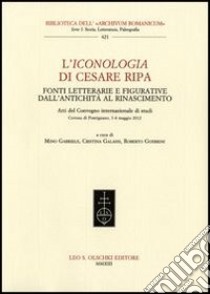 L'Iconologia di Cesare Ripa. Fonti letterarie e figurative dall'antichità al Rinascimento. Atti del Convegno internazionale di studi (3-4 maggio 2012) libro di Gabriele M. (cur.); Galassi C. (cur.); Guerrini R. (cur.)