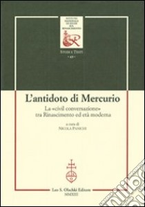 L'antidoto di Mercurio. La «civil conversazione» tra Rinascimento ed età moderna libro di Panichi N. (cur.)