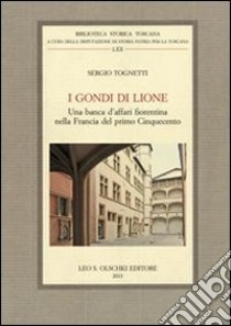 I Gondi di Lione. Una banca d'affari fiorentina nella Francia del primo Cinquecento libro di Tognetti Sergio