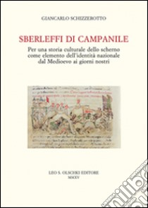 Sberleffi di campanile. Per una storia culturale dello scherno come elemento dell'identità nazionale dal Medioevo ai giorni nostri libro di Schizzerotto Giancarlo