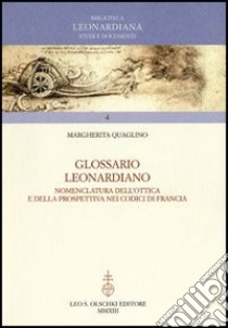 Glossario Leonardiano. Nomenclatura dell'ottica e della prospettiva nei codici di Francia libro di Quaglino Margherita