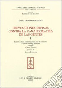 Prevenciones divinas contra la vana idolatría de la Gentes. Ediz. italiana e spagnola. Vol. 1 libro di Orobio de Castro Isaac; Silvera M. (cur.)