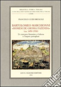 Bartolomeo Marchionni «homem de grossa fazenda» (ca. 1450-1530). Un mercante fiorentino a Lisbona e l'impero portoghese libro di Guidi Bruscoli Francesco