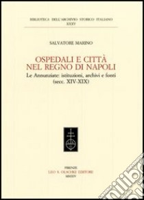 Ospedali e città nel regno di Napoli. Le Annunziate. Istituzioni, archivi e fonti (secc. XIV-XIX) libro di Marino Salvatore