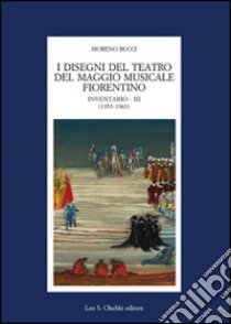 I disegni del teatro del Maggio Musicale Fiorentino. Inventario. Vol. 3: (1953-1963) libro di Bucci Moreno