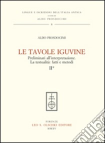 Le tavole Iguvine. Preliminari all'interpretazione. La testualità. Fatti e metodi. Vol. 2 libro di Prosdocimi Aldo L.