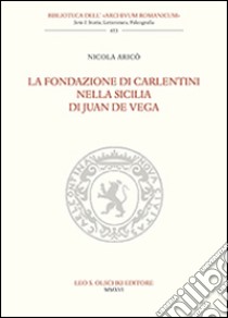 La fondazione di Carlentini nella Sicilia di Juan de Vega libro di Aricò Nicola