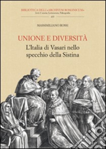 Unione e diversità. L'Italia di Vasari nello specchio della Sistina libro di Rossi Massimiliano