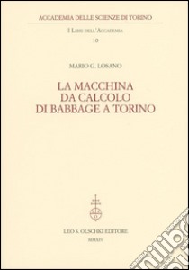 La macchina da calcolo di Babbage a Torino libro di Losano Mario G.