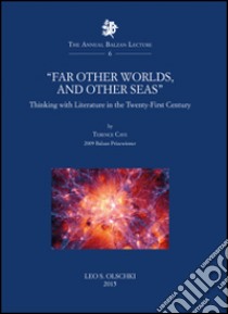 «Far other worlds, and other seas». Thinking with literature in the Twenty-First Century libro di Cave Terence