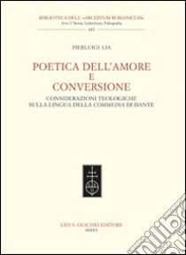 Poetica dell'amore e conversione. Considerazioni teologiche sulla lingua della Commedia di Dante libro di Lia Pierluigi