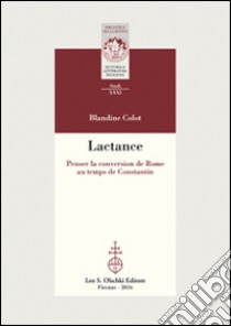 Lactance. Penser la conversion de Rome au temps de Constantin libro di Colot Blandine