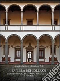 La Villa dei Collazzi. L'architettura del tardo Rinascimento a Firenze. Ediz. illustrata libro di Belluzzi Amedeo; Belli Gianluca