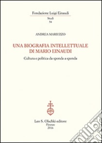 Una biografia intellettuale di Mario Einaudi. Cultura e politica da sponda a sponda libro di Mariuzzo Andrea