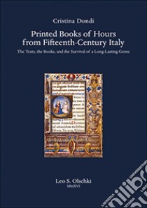 Printed Books of Hours from Fifteenth-Century Italy. The Texts, the Books, and the Survival of a Long-Lasting Genre libro di Dondi Cristina