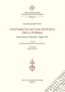 Contributo ad una estetica della forma. Tesi di laurea in filosofia, 7 luglio 1947 libro di Battisti Eugenio; Saccaro Del Buffa Battisti G. (cur.)