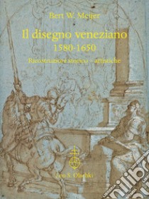 Il disegno veneziano. 1580-1650. Ricostruzioni storico-artistiche  libro di Meijer Bert W.