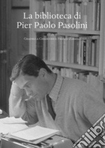 La biblioteca di Pier Paolo Pasolini libro di Chiarcossi G. (cur.); Zabagli F. (cur.)