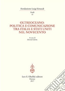 Oltreoceano. Politica e comunicazione tra Italia e Stati Uniti nel Novecento libro di Grippa D. (cur.)