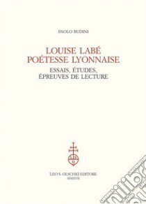 Louise Labé poétesse lyonnaise. Essais, études, épreuves de lecture libro di Budini Paolo