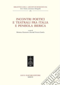 Incontri poetici e teatrali fra Italia e penisola iberica libro di Graziani M. (cur.); Vuelta Garcìa S. (cur.)