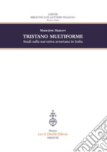 Tristano multiforme. Studi sulla narrativa arturiana in Italia libro di Heijkant Marie-José