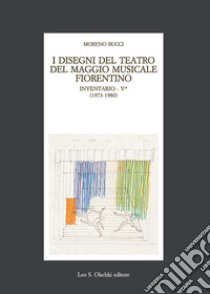 I disegni del teatro del Maggio Musicale fiorentino. Inventario. Vol. 5: 1973-1983 libro di Bucci Moreno