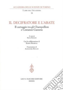 Il decifratore e l'abate. Il carteggio tra gli Champollion e Costanzo Gazzera libro di Einaudi S. (cur.); Roccati A. (cur.); Madrigal K. (cur.)