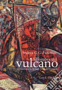 All'ombra del vulcano. Il Futurismo in Sicilia e l'Etna di Marinetti libro di Parasiliti Andrea G. G.