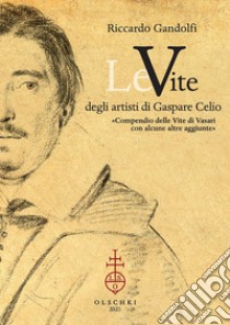 Le vite degli artisti di Gaspare Celio. «Compendio delle vite di Vasari con alcune altre aggiunte». libro di Gandolfi Riccardo