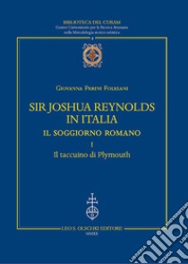 Sir Joshua Reynolds in Italia. Il soggiorno romano. Ediz. critica. Vol. 1: Il taccuino di Plymouth libro di Perini Folesani Giovanna