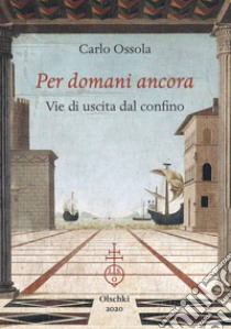 Per domani ancora. Vie di uscita dal confino libro di Ossola Carlo