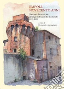 Empoli, novecento anni. Nascita e formazione di un grande castello medievale (1119-2019) libro di Salvestrini Francesco